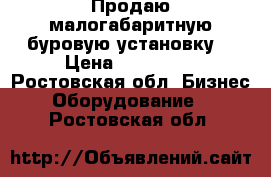 Продаю малогабаритную буровую установку  › Цена ­ 105 000 - Ростовская обл. Бизнес » Оборудование   . Ростовская обл.